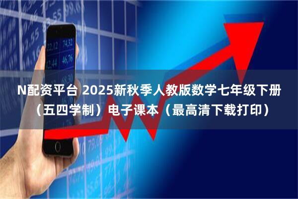 N配资平台 2025新秋季人教版数学七年级下册(五四学制)电子课本(最高清下载打印)